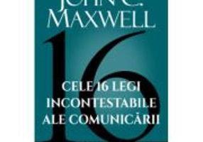 Cele 16 legi incontestabile ale comunicarii – John C. Maxwell