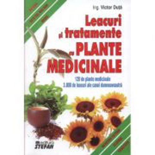 Leacuri si tratamente cu plante medicinale. 120 de plante medicinale, 3000 de leacuri