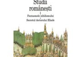 Studii romanesti 1. Fantasmele nihilismului • Secretul doctorului Eliade (editie noua) - Ioan Petru Culianu