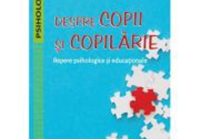 Despre copii si copilarie. Repere psihologice si educationale