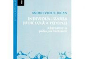 Individualizarea judiciara a pedepsei. Alternative la pedeapsa inchisorii - Andrei Viorel Iugan
