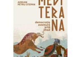 Mediterana. Democratie, aventura, arta, jihad - Adrian Petru Stepan