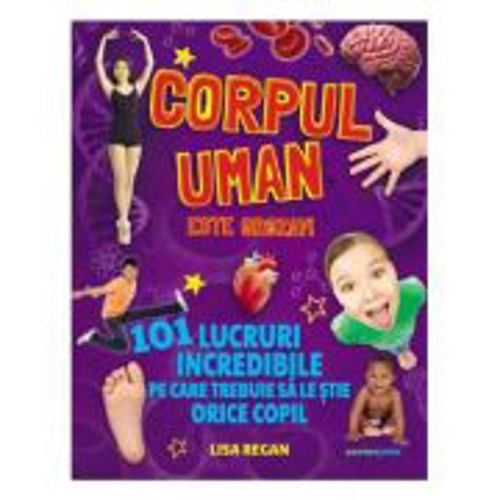Corpul uman este grozav! 101 lucruri incredibile pe care trebuie sa le stie orice copil