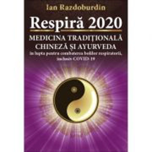 Respira 2020. Medicina Traditionala Chineza si Ayurveda in lupta pentru combaterea bolilor respiratorii, inclusiv COVID-19 - Ian Razdoburdin
