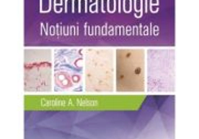 Dermatologie. Notiuni fundamentale - Caroline A. Nelson
