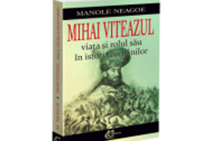 Mihai Viteazul. Viata si rolul sau in istoria romanilor - Manole Neagoe