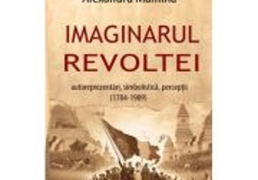 Imaginarul revoltei. Autoreprezentari, simbolistica, perceptii. (1784-1989)