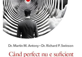 Cand perfect nu e suficient. Strategii de gestionare a perfectionismului