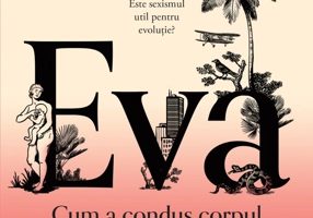 Eva. Cum a condus corpul feminin 200 de milioane de ani de evoluţie umană