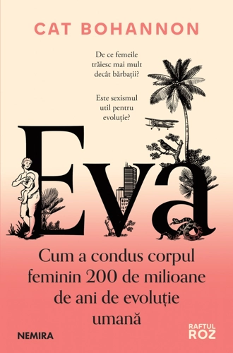 Eva. Cum a condus corpul feminin 200 de milioane de ani de evoluţie umană