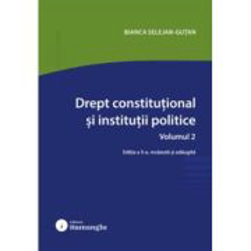 Drept constitutional si institutii politice. Vol. 2. Editia a 5-a - Bianca Selejan-Gutan