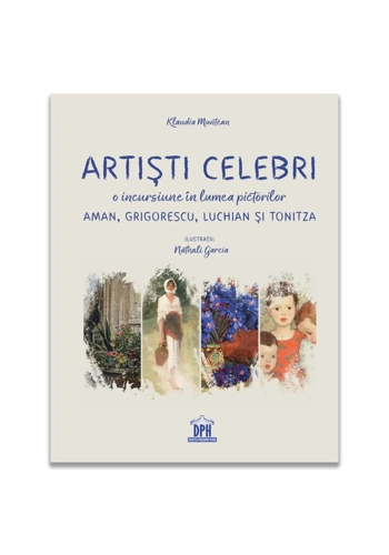 Artisti celebri. O incursiune in lumea pictorilor Aman, Grigorescu, Luchian si Tonitza