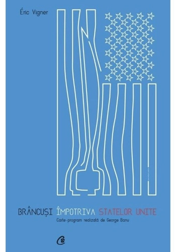 Brancusi impotriva Statelor Unite. Carte - program realizata de George Banu