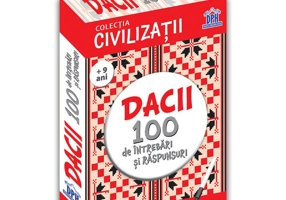 Civilizatii: Dacii - 100 de intrebari si raspunsuri