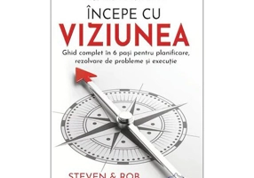 Incepe cu viziunea - Ghid complet in 6 pasi pentru planificare, rezolvare de probleme si executie