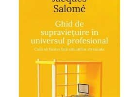 Ghid de supravietuire in universul profesional