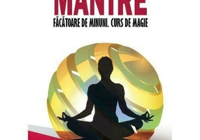 Mantre facatoare de minuni. Curs de magie