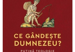 Ce gandeste Dumnezeu? Putina teologie