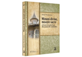 Minuni divine, moaste sacre si locuri de pelerinaj din tinuturile romanilor