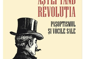 Asteptand revolutia.Pasoptismul si vocile sale