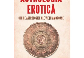 Astrologia erotica: Cheile astrologice ale vietii amoroase