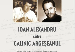 Frate Calinic... Ioan Alexandru către Calinic Argeșeanul. Viața din cărți, scrisori și dosare secrete