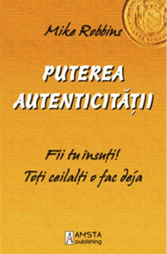 Puterea autenticităţii. Fii tu insuţi ! Toţi ceilalţi o fac deja
