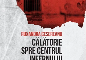 Călătorie spre centrul infernului. Memorialistica și literatura închisorilor și lagărelor comuniste