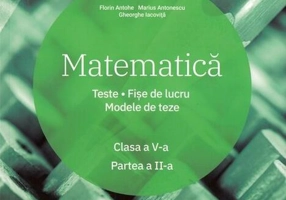 Matematică. Clasa a V-a. Semestrul 2. Teste. Fișe de lucru. Modele de teze