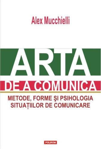 Arta de a comunica. Metode, forme şi psihologia situaţiilor de comunicare