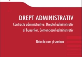 Drept administrativ. Contracte administrative. Dreptul administrativ al bunurilor. Contenciosul administrativ