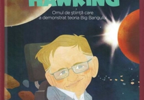 Stephen Hawking. Omul de știință care a demonstrat teoria Big Bangului. Seria Micii mei Eroi (Vol. 21)