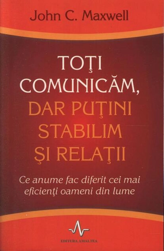 Toţi comunicăm, dar puţini stabilim şi relaţii. Ce anume fac diferit cei mai eficienţi oameni din lume