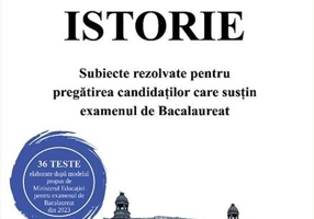Istorie. Subiecte rezolvate pentru pregătirea candidaților care susțin examenul de Bacalaureat