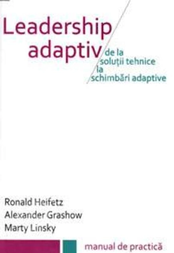 Leadership adaptiv. De la soluții tehnice la schimbări adaptive