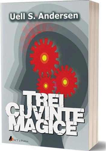 Trei cuvinte magice. Cheia către putere, pace și plenitudine