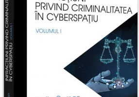 Infracțiuni privind criminalitatea în cyberspațiu (Vol. 1)