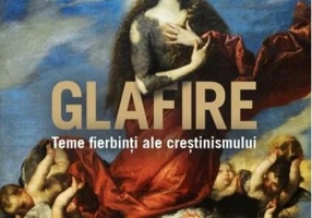 Glafire. Teme fierbinți ale creștinismului (Carte pentru toți)