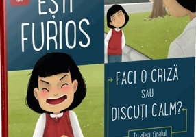 Ești furios. Faci o criză sau discuți calm?