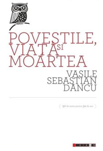 Poveştile, viaţa şi moartea. 50 de texte pentru 50 de ani