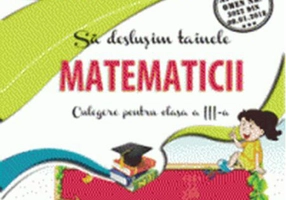 Să deslușim tainele matematicii. Culegere pentru clasa a III-a