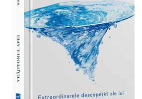Vrăjitorul Apei. Ecotehnologii (Vol. I) Extraordinarele descoperiri ale lui Viktor Schauberger