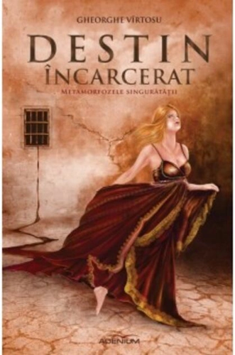 Destin Încarcerat. Metamorfozele singurătății