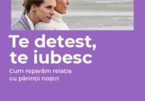Te detest, te iubesc. Cum reparăm relația cu părinții noștri