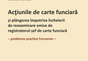 Acțiunile de carte funciară și plângerea împotriva încheierii de reexaminare emise de registratorul-șef de carte funciară