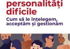 Noile personalități dificile. Cum să le înțelegem, acceptăm și gestionăm