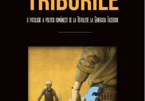 Triburile. O patologie a politicii româneşti de la Revoluţie la Generaţia Facebook