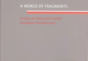 A world of fragments. Essays on East and Central European Architecture