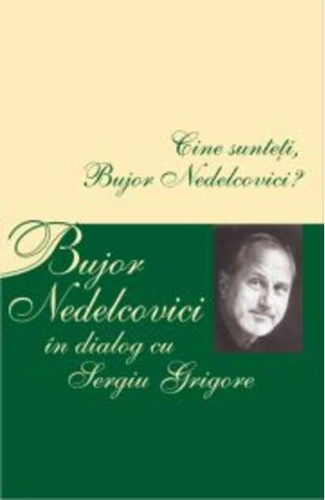 Cine sunteţi, Bujor Nedelcovici? Bujor Nedelcovici în dialog cu Sergiu Grigore