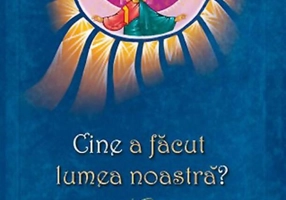 Cine a făcut lumea noastră?